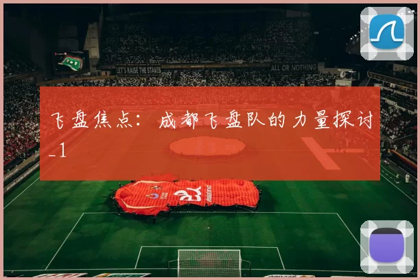 飞盘焦点：成都飞盘队的力量探讨_1