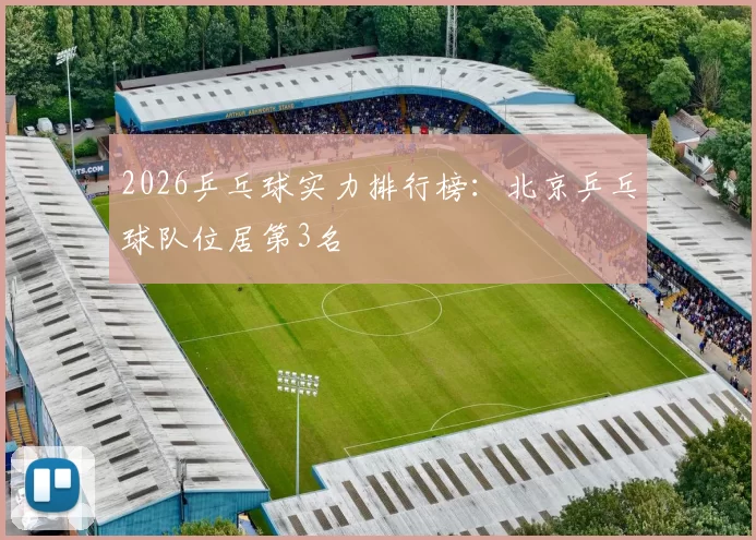 2026乒乓球实力排行榜：北京乒乓球队位居第3名