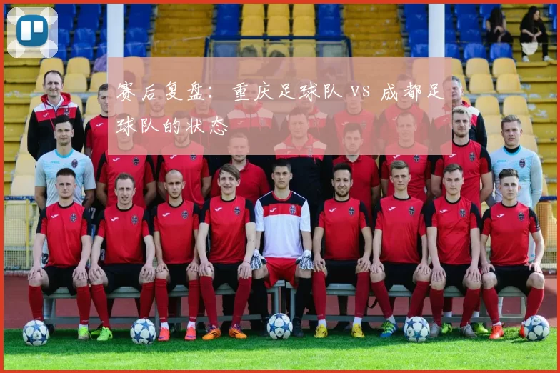 赛后复盘：重庆足球队 vs 成都足球队的状态